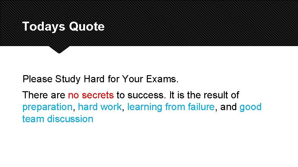 Todays Quote Please Study Hard for Your Exams. There are no secrets to success.