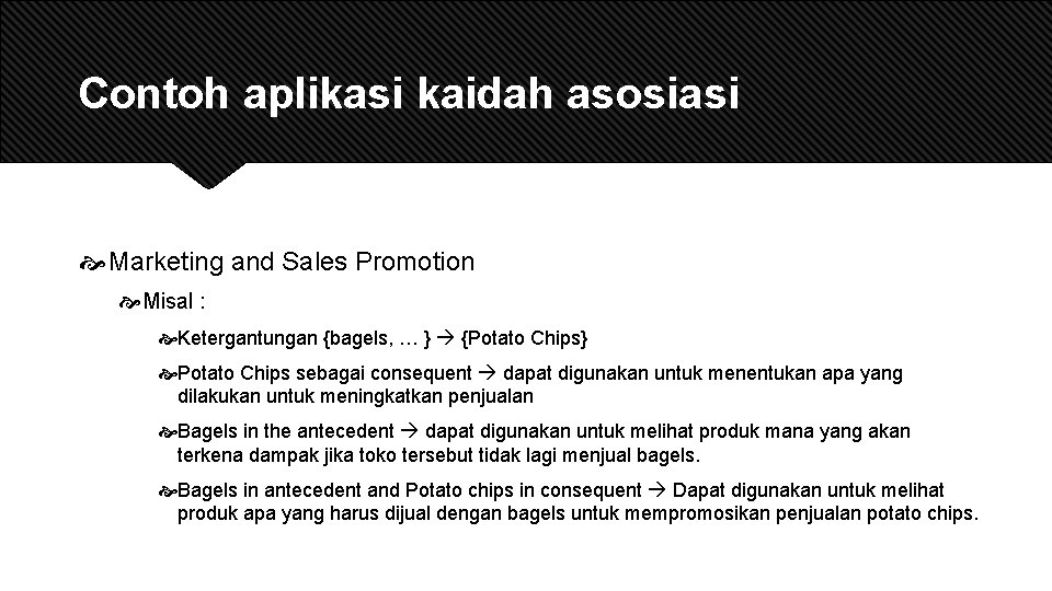 Contoh aplikasi kaidah asosiasi Marketing and Sales Promotion Misal : Ketergantungan {bagels, … }