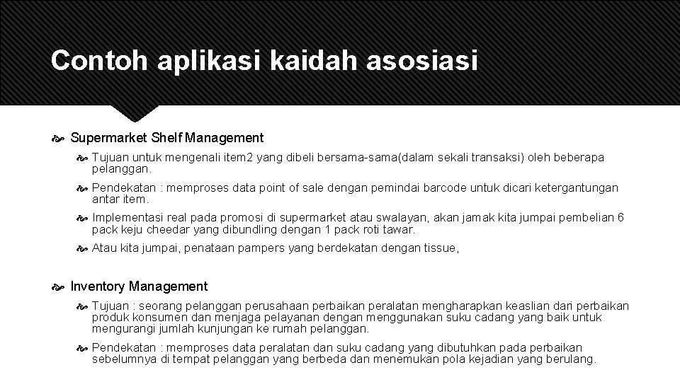 Contoh aplikasi kaidah asosiasi Supermarket Shelf Management Tujuan untuk mengenali item 2 yang dibeli