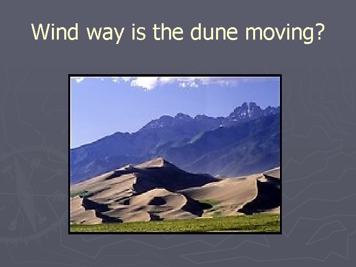 Wind way is the dune moving? 