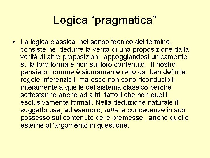 Logica “pragmatica” • La logica classica, nel senso tecnico del termine, consiste nel dedurre
