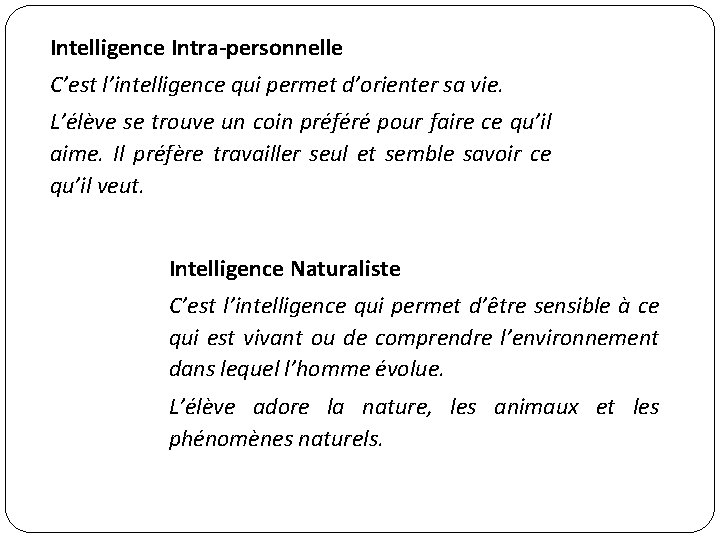 Intelligence Intra-personnelle C’est l’intelligence qui permet d’orienter sa vie. L’élève se trouve un coin