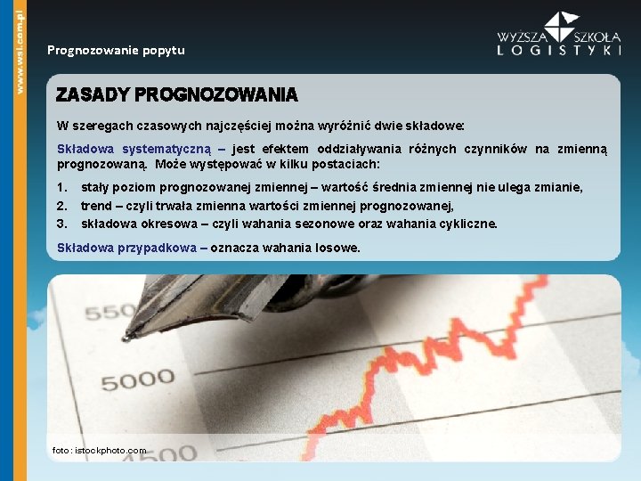 Prognozowanie popytu ZASADY PROGNOZOWANIA W szeregach czasowych najczęściej można wyróżnić dwie składowe: Składowa systematyczną