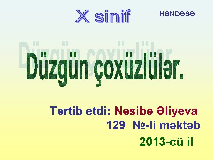 HƏNDƏSƏ Tərtib etdi: Nəsibə Əliyeva 129 №-li məktəb 2013 -cü il 
