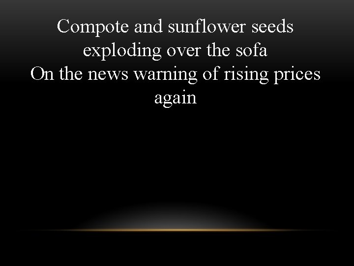 Compote and sunflower seeds exploding over the sofa On the news warning of rising