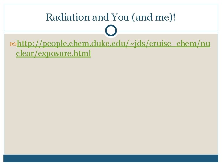 Radiation and You (and me)! http: //people. chem. duke. edu/~jds/cruise_chem/nu clear/exposure. html 