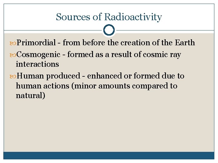 Sources of Radioactivity Primordial - from before the creation of the Earth Cosmogenic -