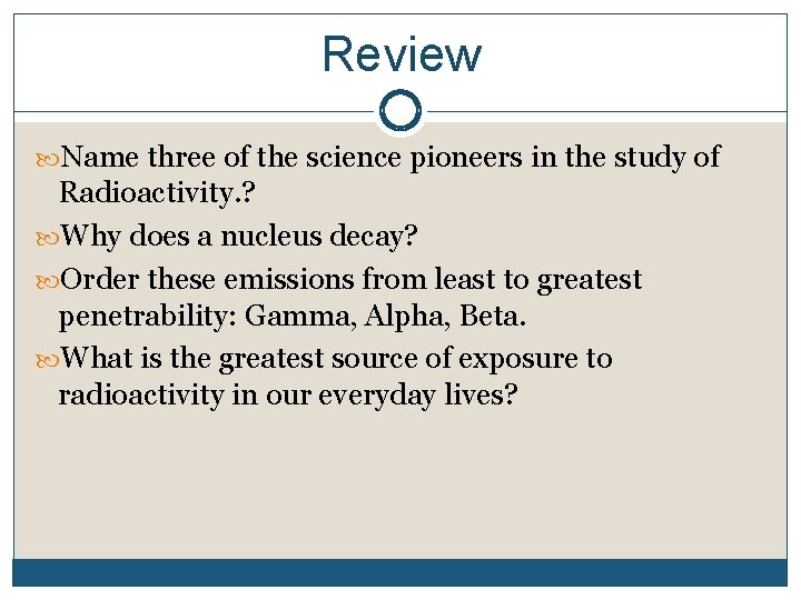 Review Name three of the science pioneers in the study of Radioactivity. ? Why