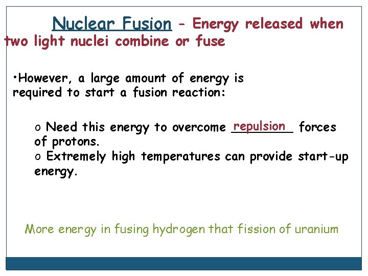 Nuclear Fusion - Energy released when two light nuclei combine or fuse • However,