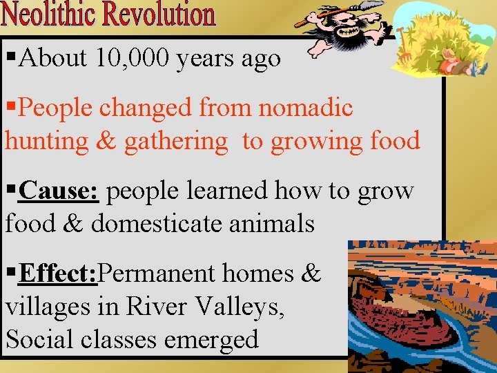 §About 10, 000 years ago §People changed from nomadic hunting & gathering to growing