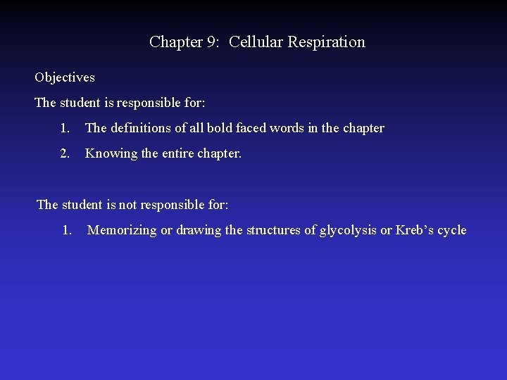 Chapter 9: Cellular Respiration Objectives The student is responsible for: 1. The definitions of