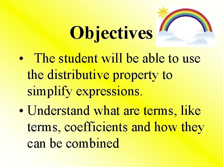 Objectives • The student will be able to use the distributive property to simplify