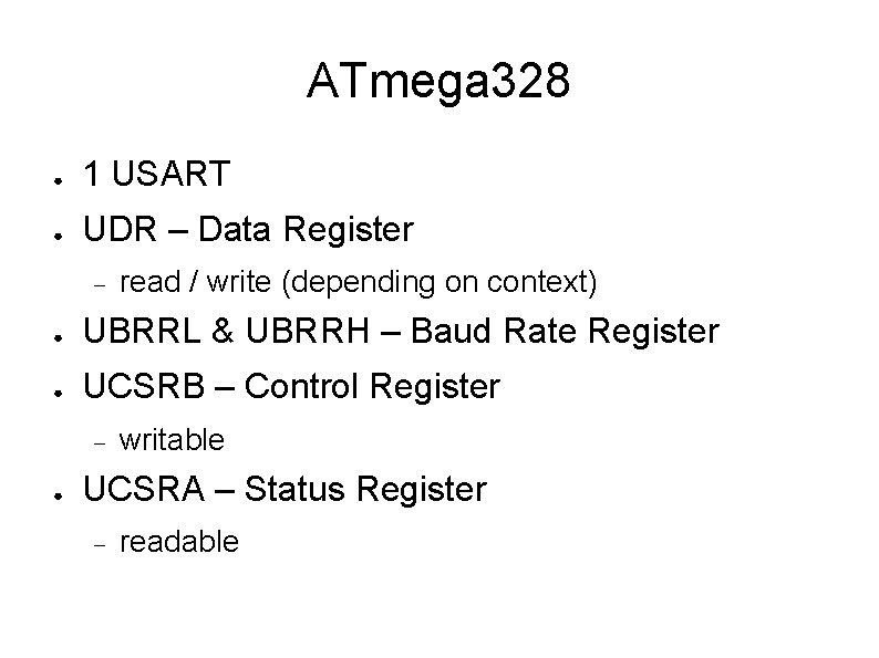 ATmega 328 ● 1 USART ● UDR – Data Register read / write (depending