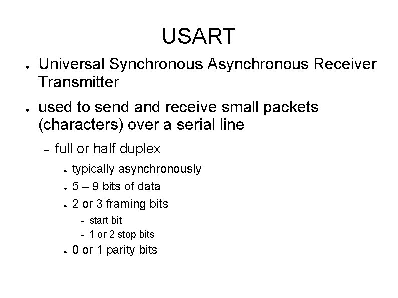 USART ● ● Universal Synchronous Asynchronous Receiver Transmitter used to send and receive small