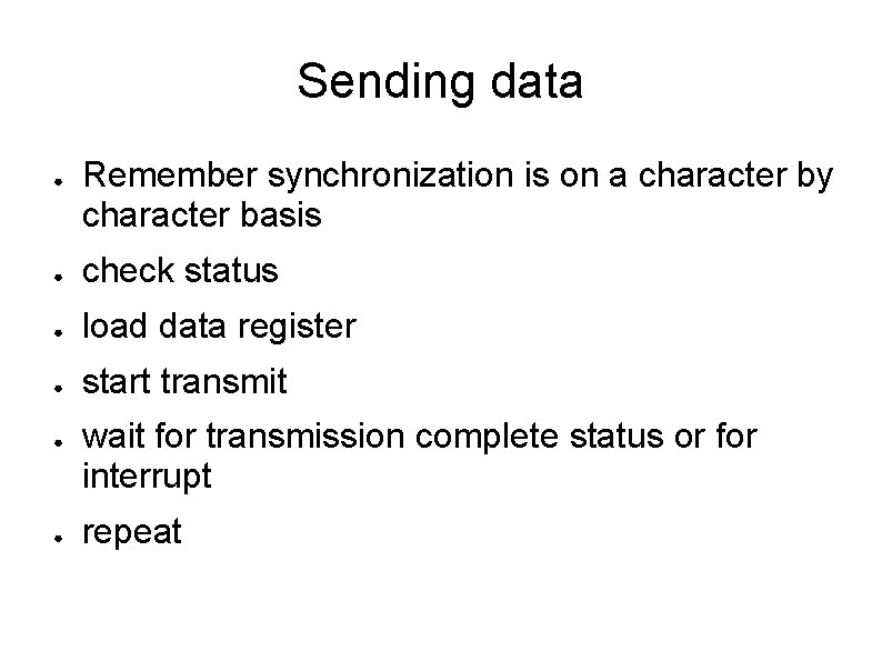 Sending data ● Remember synchronization is on a character by character basis ● check