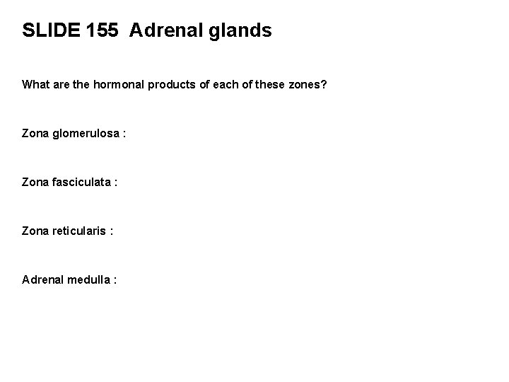SLIDE 155 Adrenal glands What are the hormonal products of each of these zones?