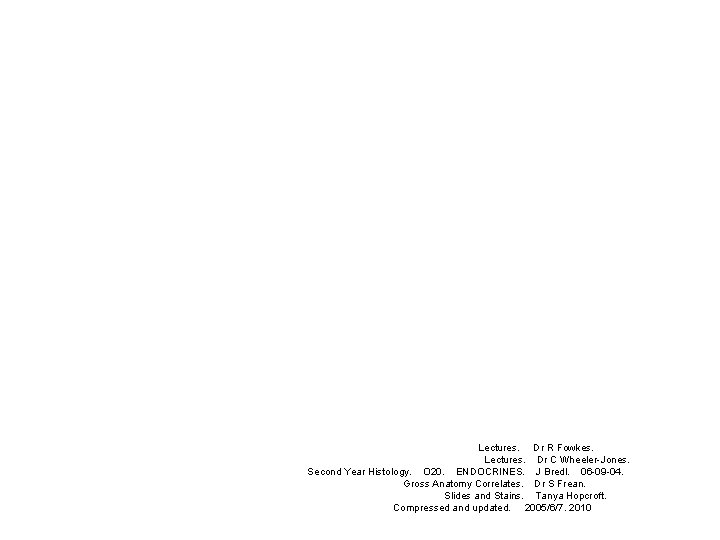Lectures. Dr R Fowkes. Lectures. Dr C Wheeler-Jones. Second Year Histology. O 20. ENDOCRINES.