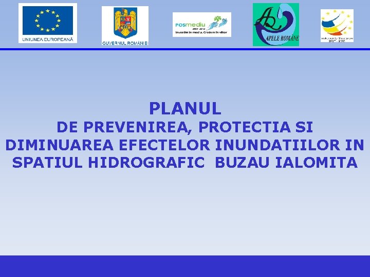 PLANUL DE PREVENIREA, PROTECTIA SI DIMINUAREA EFECTELOR INUNDATIILOR IN SPATIUL HIDROGRAFIC BUZAU IALOMITA 