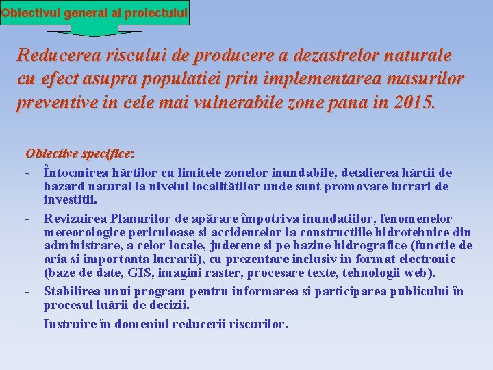 Obiectivul general al proiectului Reducerea riscului de producere a dezastrelor naturale cu efect asupra