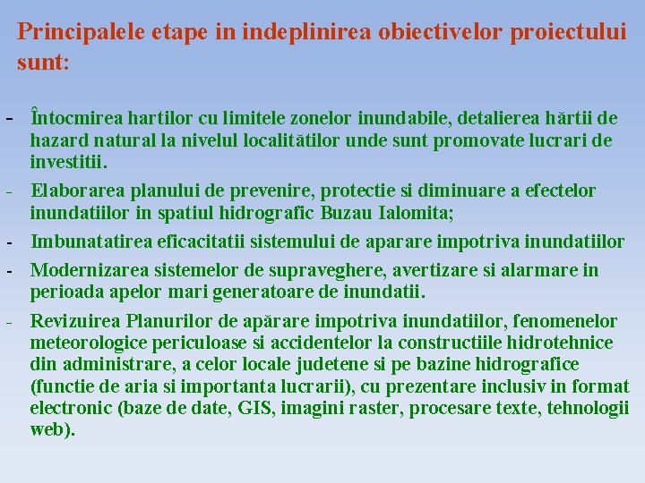 Principalele etape in indeplinirea obiectivelor proiectului sunt: - Întocmirea hartilor cu limitele zonelor inundabile,