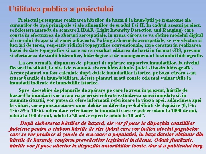 Utilitatea publica a proiectului Proiectul presupune realizarea hărtilor de hazard la inundatii pe tronsoane