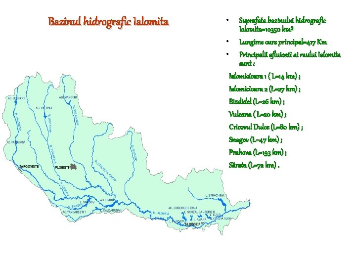 Bazinul hidrografic Ialomita • Suprafata bazinului hidrografic Ialomita=10350 km² • Lungime curs principal=417 Km