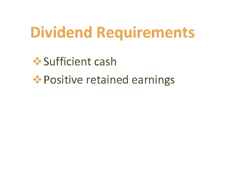 Dividend Requirements v Sufficient cash v Positive retained earnings 