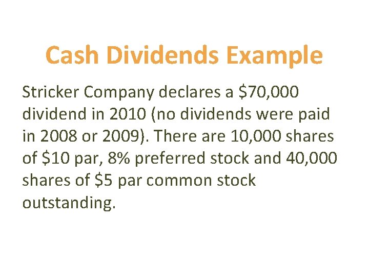 Cash Dividends Example Stricker Company declares a $70, 000 dividend in 2010 (no dividends