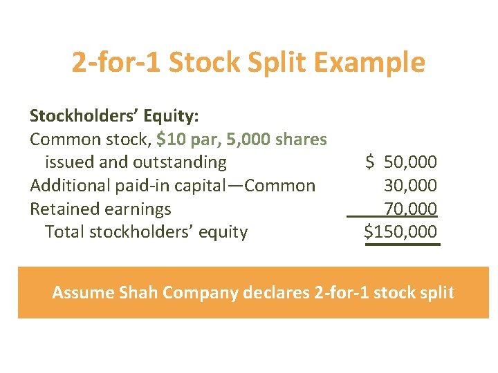 2 -for-1 Stock Split Example Stockholders’ Equity: Common stock, $10 par, 5, 000 shares