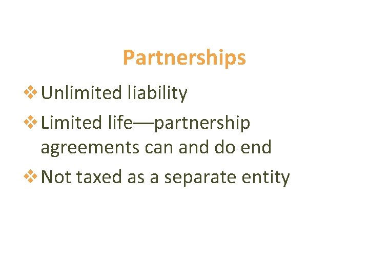 Partnerships v Unlimited liability v Limited life—partnership agreements can and do end v Not