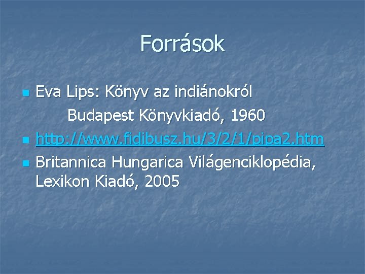 Források n n n Eva Lips: Könyv az indiánokról Budapest Könyvkiadó, 1960 http: //www.