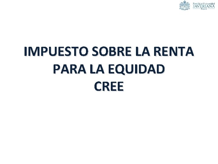 IMPUESTO SOBRE LA RENTA PARA LA EQUIDAD CREE 
