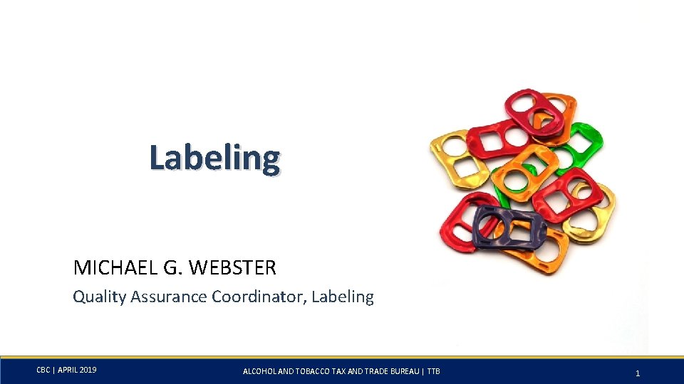 Labeling MICHAEL G. WEBSTER Quality Assurance Coordinator, Labeling CBC | APRIL 2019 ALCOHOL AND