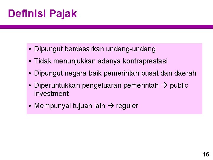 Definisi Pajak • Dipungut berdasarkan undang-undang • Tidak menunjukkan adanya kontraprestasi • Dipungut negara