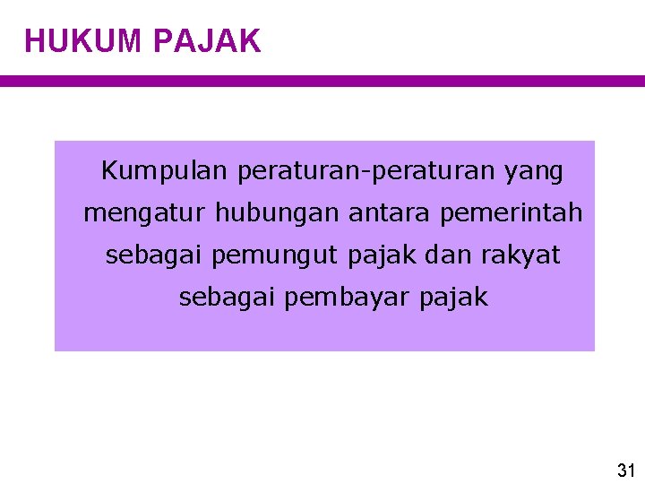 HUKUM PAJAK Kumpulan peraturan-peraturan yang mengatur hubungan antara pemerintah sebagai pemungut pajak dan rakyat