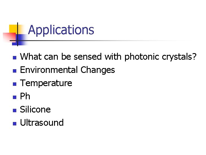 Applications n n n What can be sensed with photonic crystals? Environmental Changes Temperature