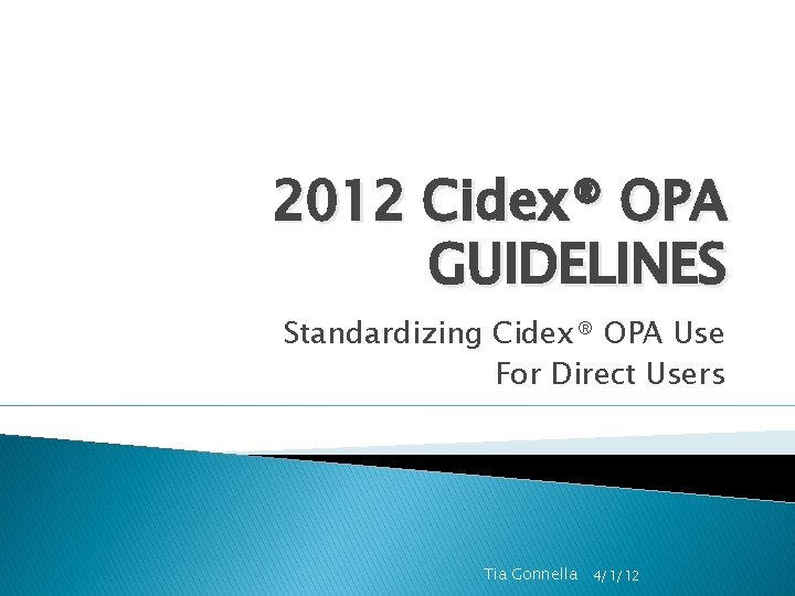 2012 Cidex® OPA GUIDELINES Standardizing Cidex® OPA Use For Direct Users Tia Gonnella 4/1/12