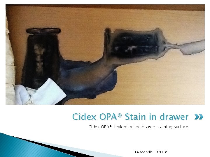 Cidex OPA® Stain in drawer Cidex OPA® leaked inside drawer staining surface. Tia Gonnella