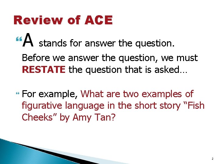 Review of ACE A stands for answer the question. Before we answer the question,