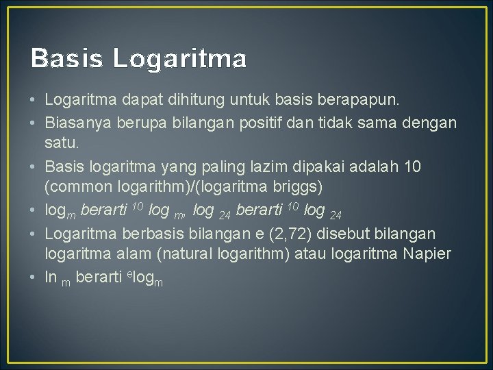 Basis Logaritma • Logaritma dapat dihitung untuk basis berapapun. • Biasanya berupa bilangan positif