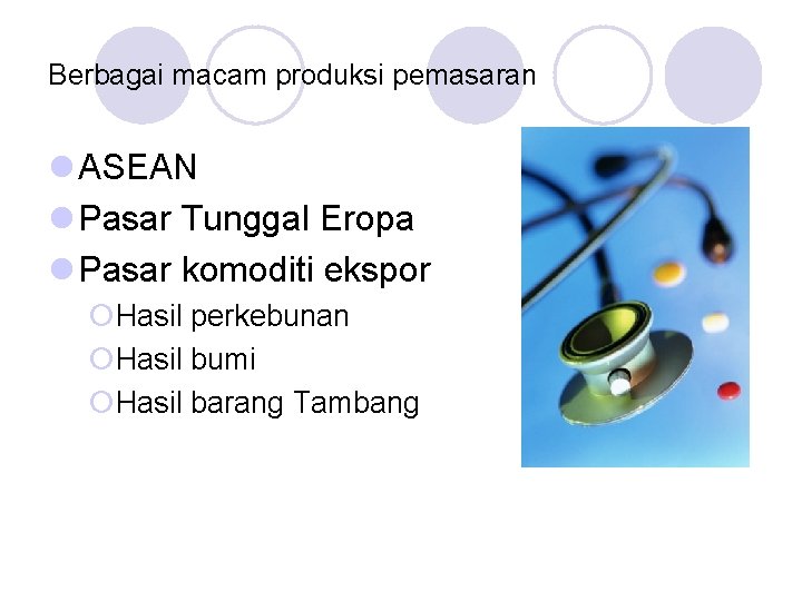 Berbagai macam produksi pemasaran l ASEAN l Pasar Tunggal Eropa l Pasar komoditi ekspor