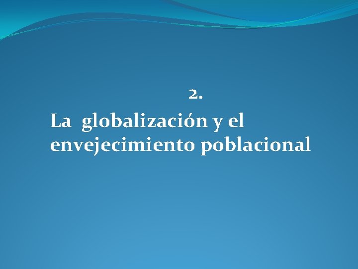 2. La globalización y el envejecimiento poblacional 