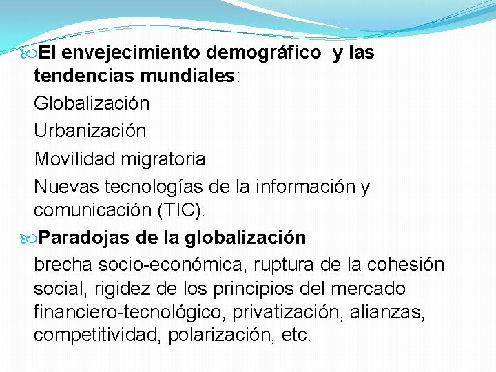  El envejecimiento demográfico y las tendencias mundiales: Globalización Urbanización Movilidad migratoria Nuevas tecnologías