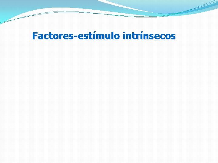 Factores-estímulo intrínsecos 