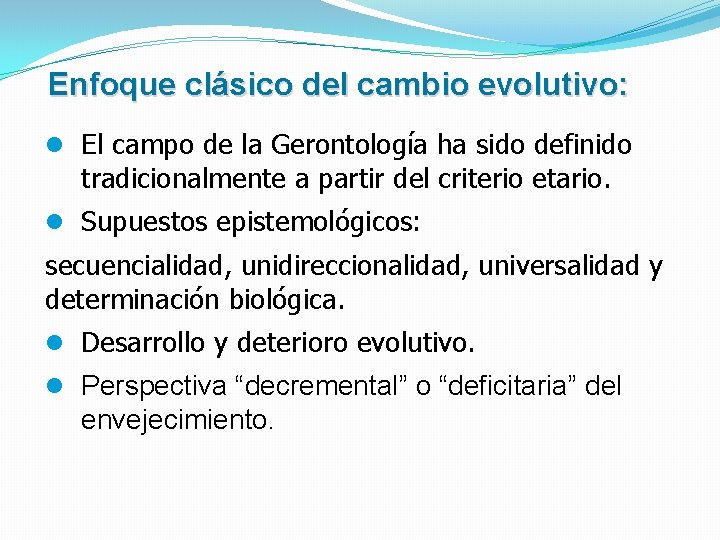 Enfoque clásico del cambio evolutivo: l El campo de la Gerontología ha sido definido