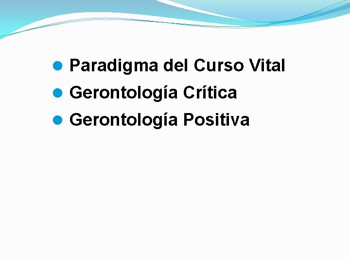 l Paradigma del Curso Vital l Gerontología Crítica l Gerontología Positiva 