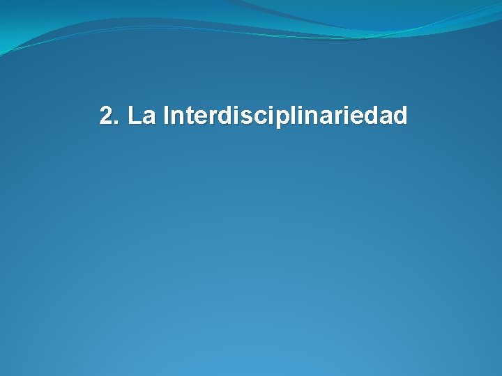 2. La Interdisciplinariedad 