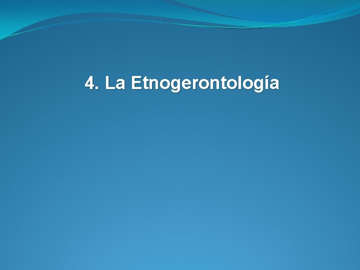 4. La Etnogerontología 