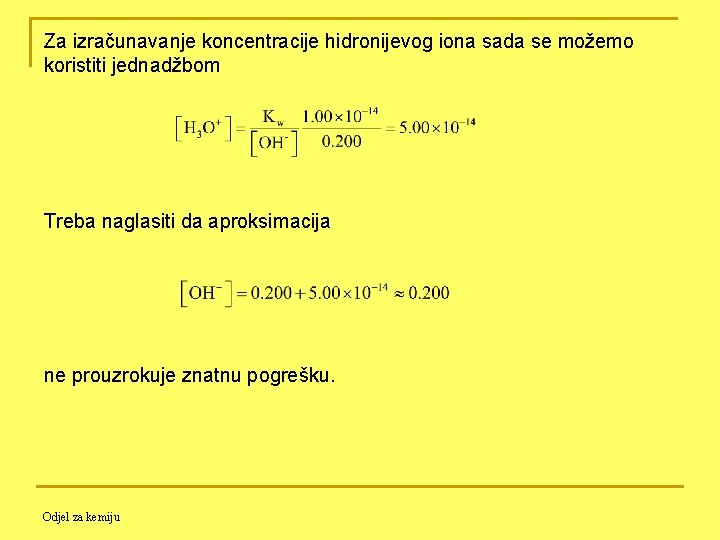 Za izračunavanje koncentracije hidronijevog iona sada se možemo koristiti jednadžbom Treba naglasiti da aproksimacija