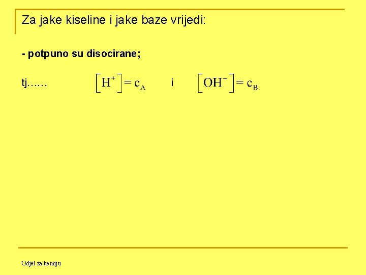 Za jake kiseline i jake baze vrijedi: - potpuno su disocirane; tj…… Odjel za